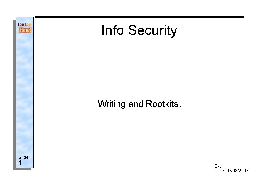Info Security Writing and Rootkits. Slide 1 By: Date: 09/03/2003 