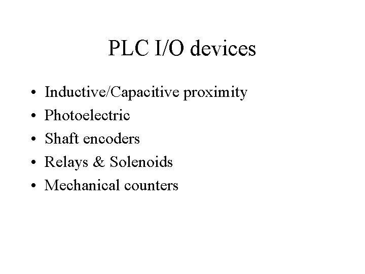 PLC I/O devices • • • Inductive/Capacitive proximity Photoelectric Shaft encoders Relays & Solenoids