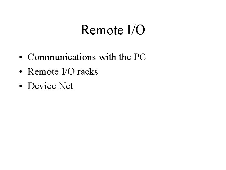 Remote I/O • Communications with the PC • Remote I/O racks • Device Net