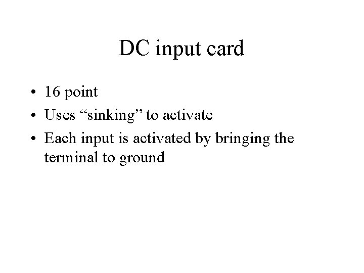 DC input card • 16 point • Uses “sinking” to activate • Each input