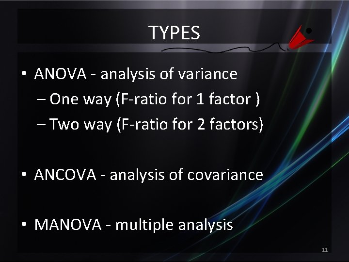 TYPES • ANOVA - analysis of variance – One way (F-ratio for 1 factor