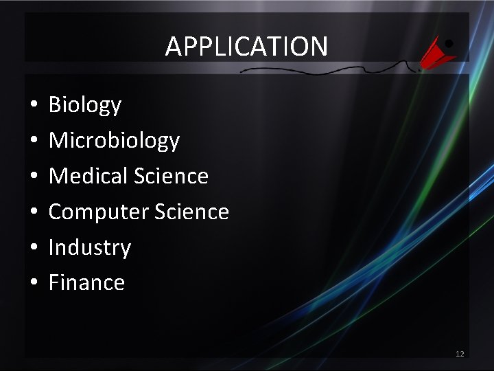 APPLICATION • • • Biology Microbiology Medical Science Computer Science Industry Finance 12 