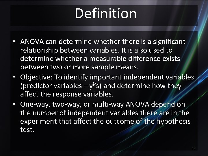 Definition • ANOVA can determine whethere is a significant relationship between variables. It is