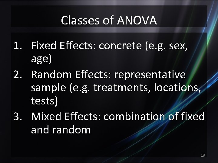 Classes of ANOVA 1. Fixed Effects: concrete (e. g. sex, age) 2. Random Effects: