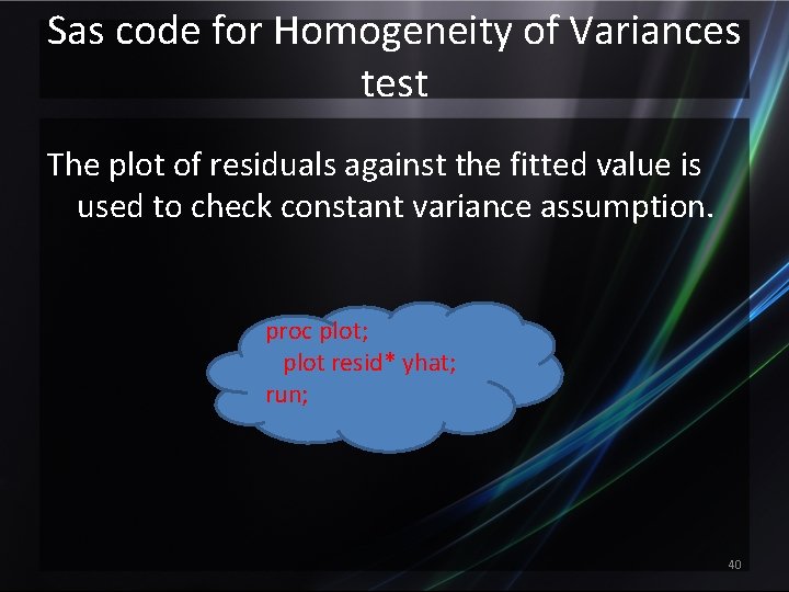 Sas code for Homogeneity of Variances test The plot of residuals against the fitted