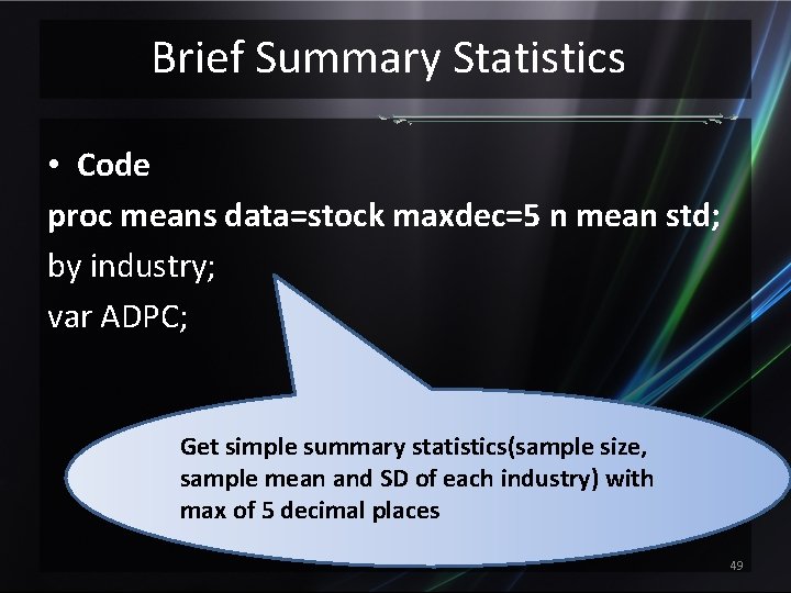 Brief Summary Statistics • Code proc means data=stock maxdec=5 n mean std; by industry;