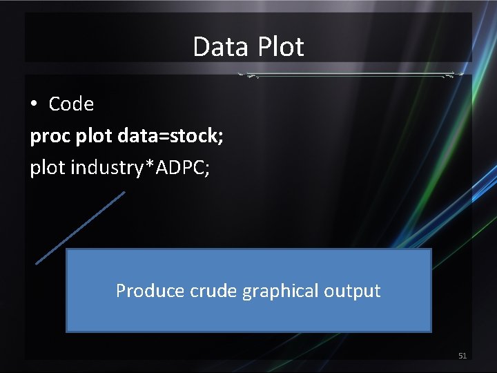 Data Plot • Code proc plot data=stock; plot industry*ADPC; Produce crude graphical output 51