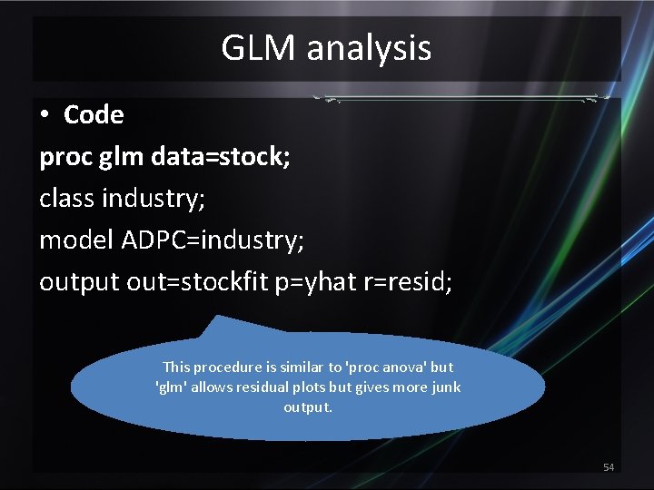 GLM analysis • Code proc glm data=stock; class industry; model ADPC=industry; output out=stockfit p=yhat