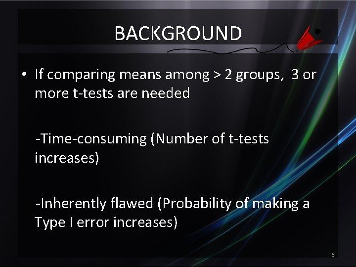 BACKGROUND • If comparing means among > 2 groups, 3 or more t-tests are