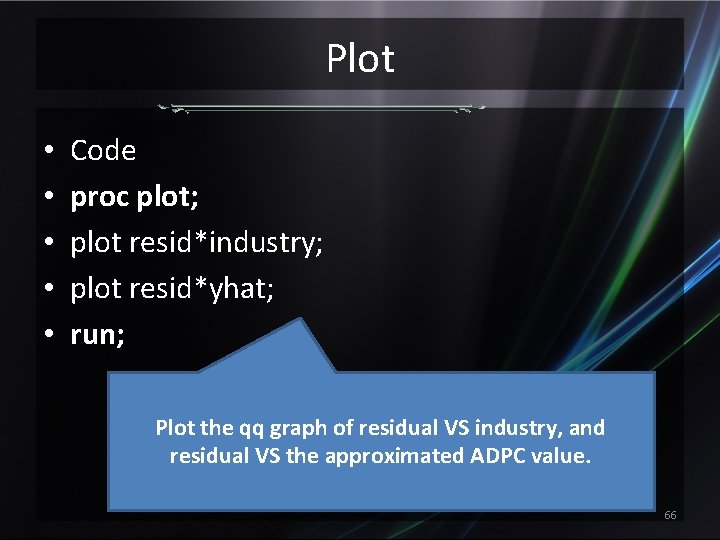 Plot • • • Code proc plot; plot resid*industry; plot resid*yhat; run; Plot the