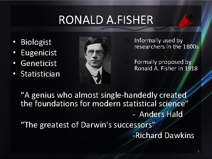 RONALD A. FISHER • • Biologist Eugenicist Geneticist Statistician � � Informally used by