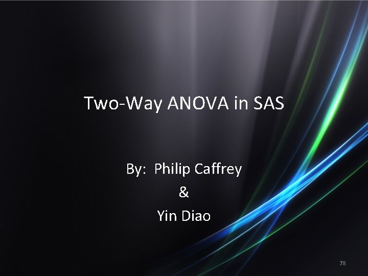 Two-Way ANOVA in SAS By: Philip Caffrey & Yin Diao 78 