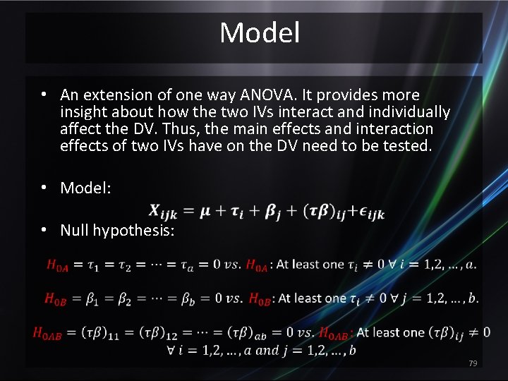 Model • An extension of one way ANOVA. It provides more insight about how