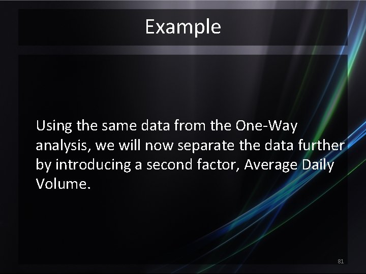 Example Using the same data from the One-Way analysis, we will now separate the