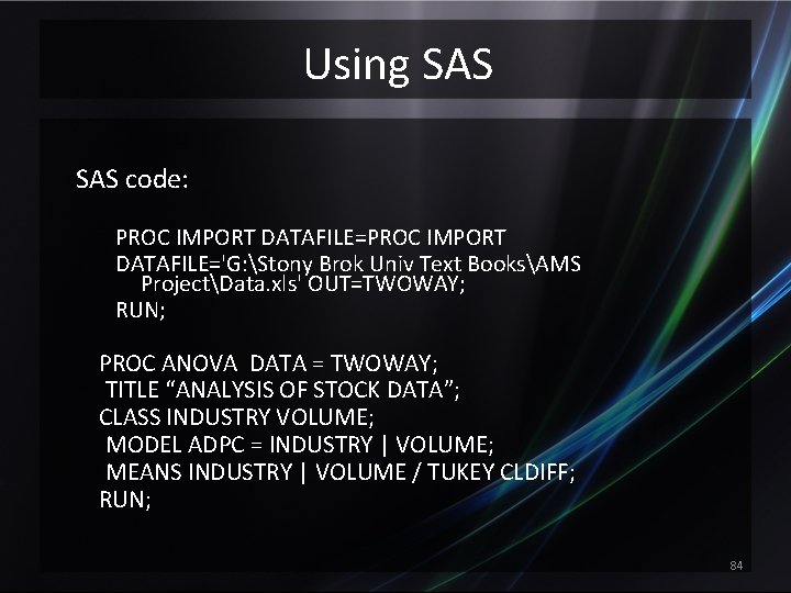 Using SAS code: PROC IMPORT DATAFILE='G: Stony Brok Univ Text BooksAMS ProjectData. xls' OUT=TWOWAY;
