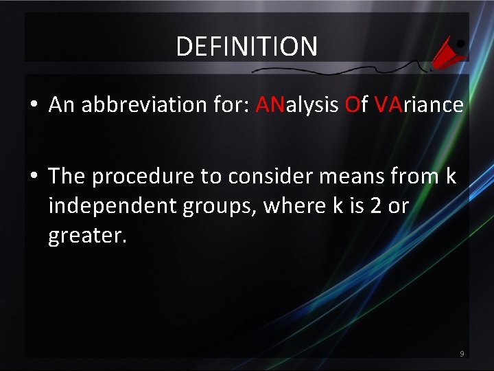 DEFINITION • An abbreviation for: ANalysis Of VAriance • The procedure to consider means