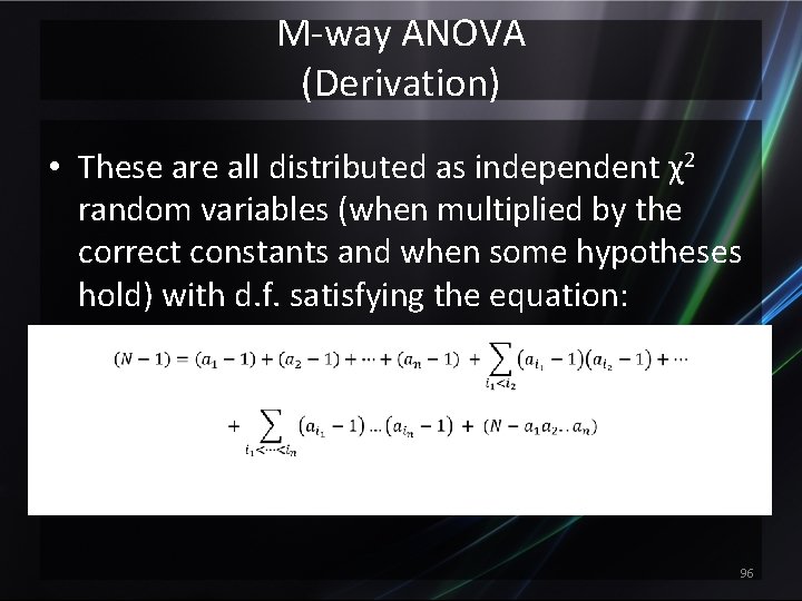 M-way ANOVA (Derivation) • These are all distributed as independent χ2 random variables (when