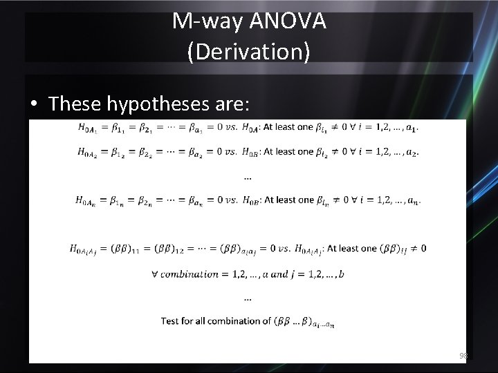 M-way ANOVA (Derivation) • These hypotheses are: 98 