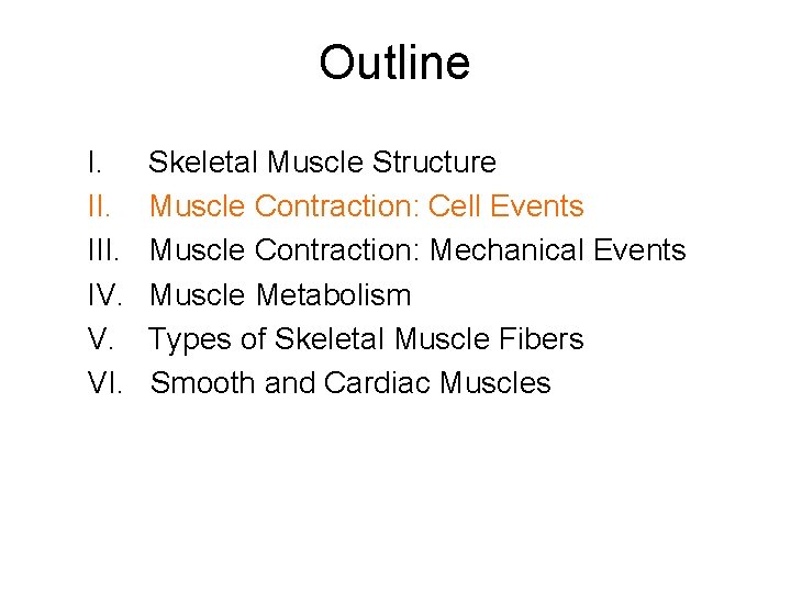 Outline I. III. IV. V. VI. Skeletal Muscle Structure Muscle Contraction: Cell Events Muscle