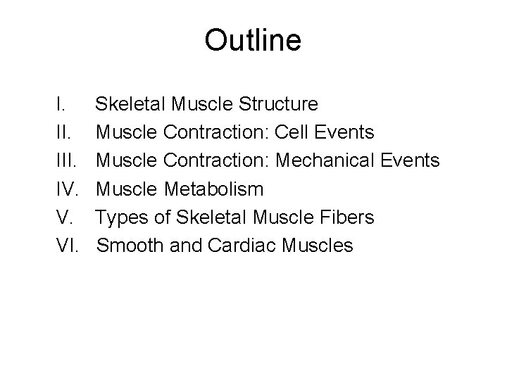 Outline I. III. IV. V. VI. Skeletal Muscle Structure Muscle Contraction: Cell Events Muscle