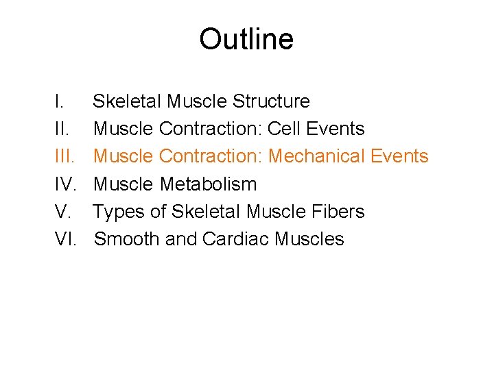 Outline I. III. IV. V. VI. Skeletal Muscle Structure Muscle Contraction: Cell Events Muscle