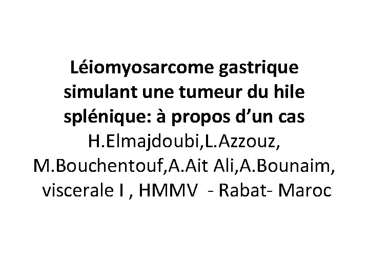 Léiomyosarcome gastrique simulant une tumeur du hile splénique: à propos d’un cas H. Elmajdoubi,