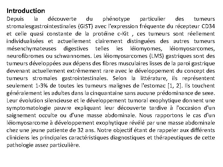 Introduction Depuis la découverte du phénotype particulier des tumeurs stromalesgastrointestinales (GIST) avec l'expression fréquente