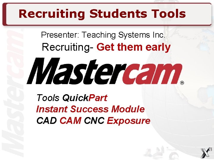 Recruiting Students Tools Presenter: Teaching Systems Inc. Recruiting- Get them early Tools Quick. Part