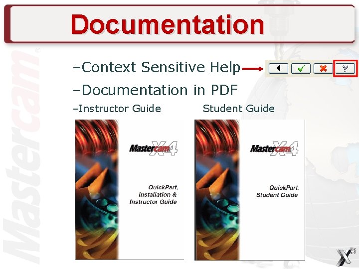 Documentation –Context Sensitive Help –Documentation in PDF –Instructor Guide Student Guide 