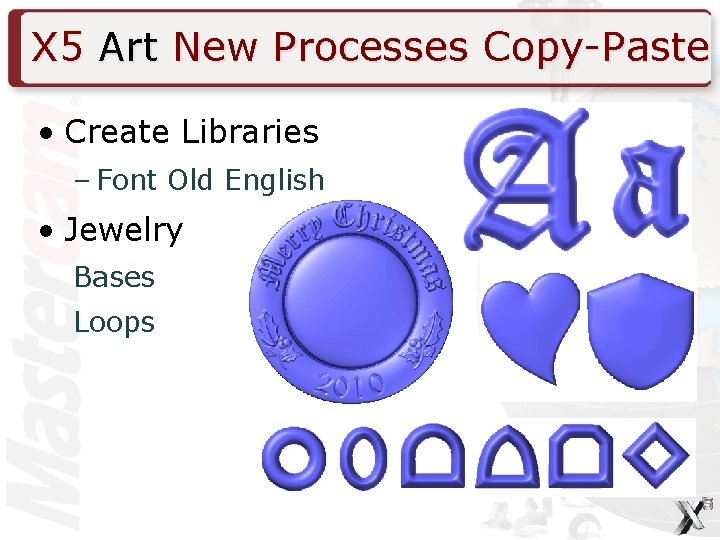 X 5 Art New Processes Copy-Paste • Create Libraries – Font Old English •