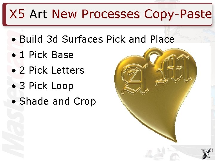 X 5 Art New Processes Copy-Paste • Build 3 d Surfaces Pick and Place