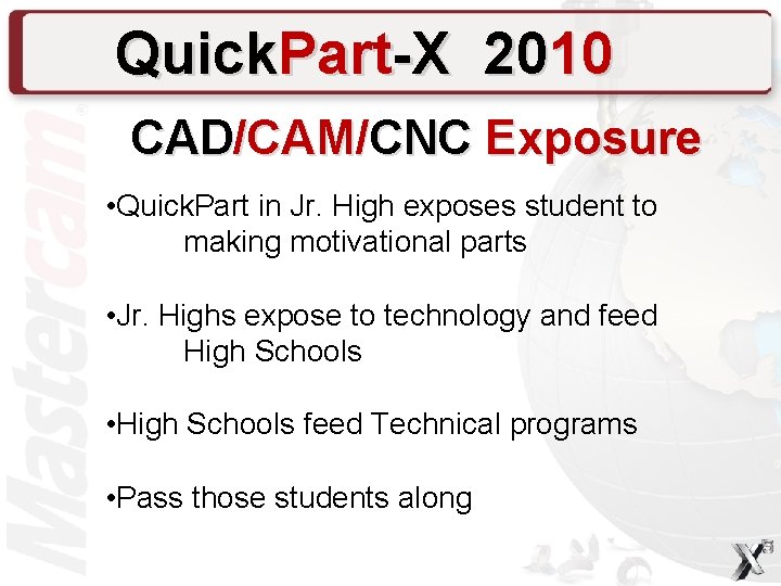 Quick. Part-X 2010 CAD/CAM/CNC Exposure • Quick. Part in Jr. High exposes student to