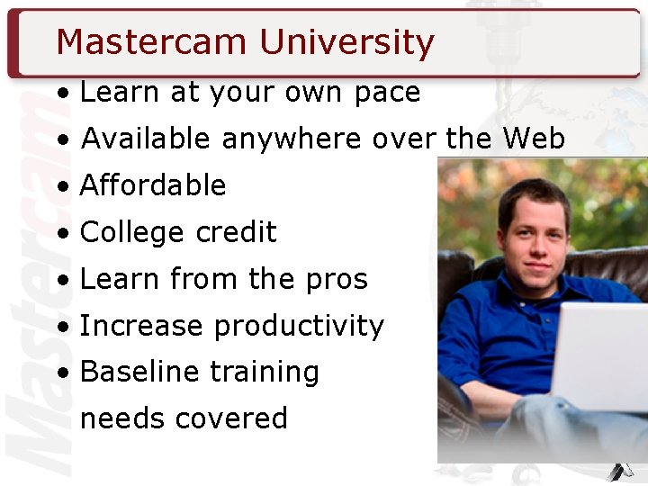 Mastercam University • Learn at your own pace • Available anywhere over the Web