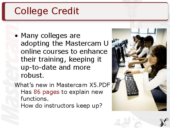 College Credit • Many colleges are adopting the Mastercam U online courses to enhance