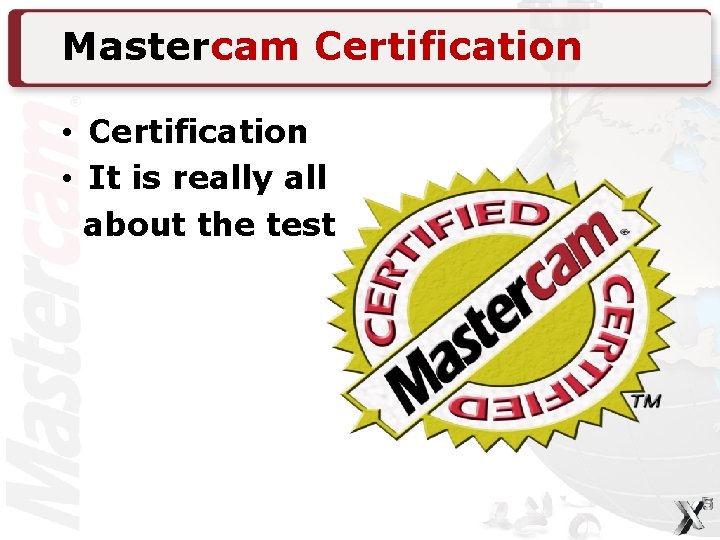 Mastercam Certification • It is really all about the test 