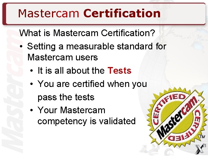 Mastercam Certification What is Mastercam Certification? • Setting a measurable standard for Mastercam users