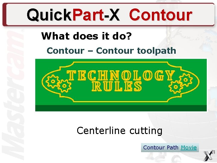 Quick. Part-X Contour What does it do? Contour – Contour toolpath Centerline cutting Contour