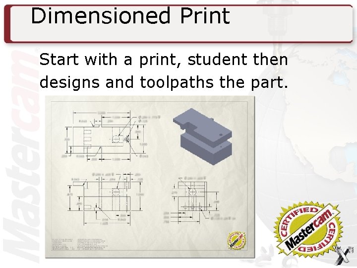 Dimensioned Print Start with a print, student then designs and toolpaths the part. 