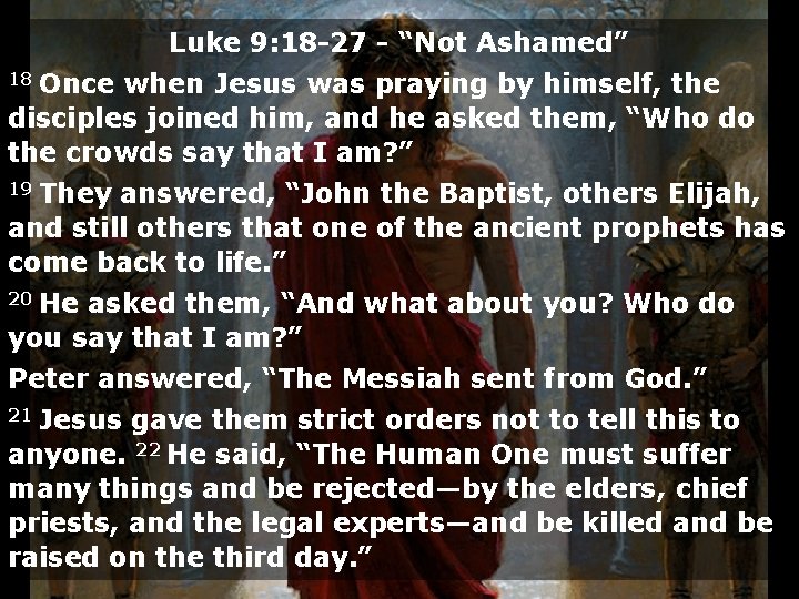 Luke 9: 18 -27 - “Not Ashamed” Once when Jesus was praying by himself,