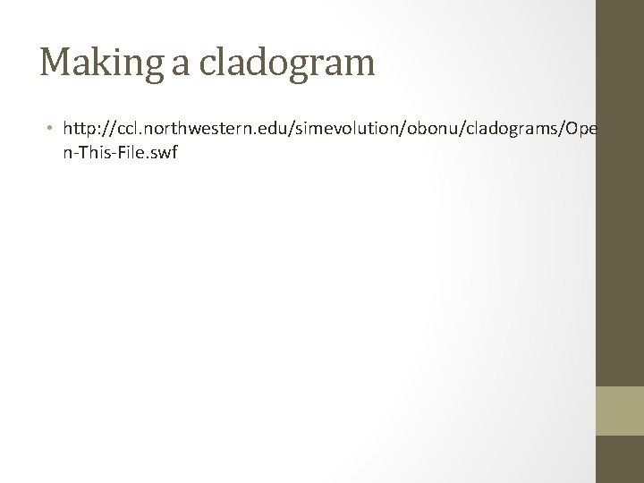 Making a cladogram • http: //ccl. northwestern. edu/simevolution/obonu/cladograms/Ope n-This-File. swf 