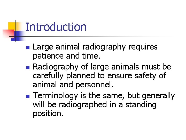 Introduction n Large animal radiography requires patience and time. Radiography of large animals must