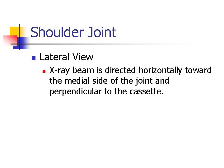 Shoulder Joint n Lateral View n X-ray beam is directed horizontally toward the medial