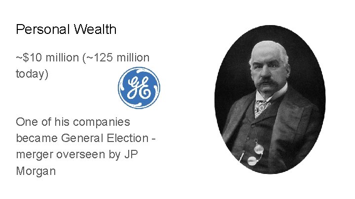 Personal Wealth ~$10 million (~125 million today) One of his companies became General Election