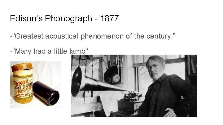 Edison’s Phonograph - 1877 -”Greatest acoustical phenomenon of the century. ” -”Mary had a