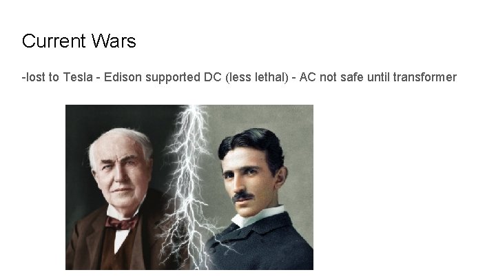 Current Wars -lost to Tesla - Edison supported DC (less lethal) - AC not