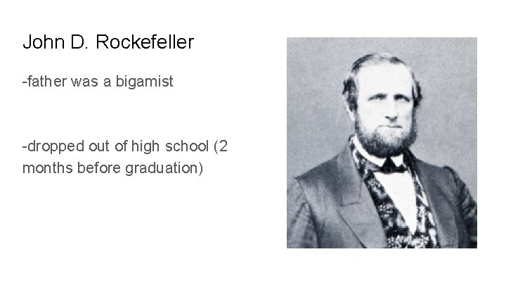 John D. Rockefeller -father was a bigamist -dropped out of high school (2 months