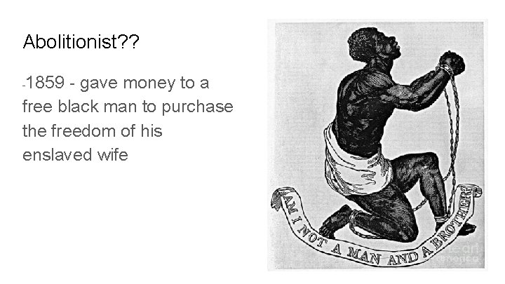 Abolitionist? ? 1859 - gave money to a free black man to purchase the