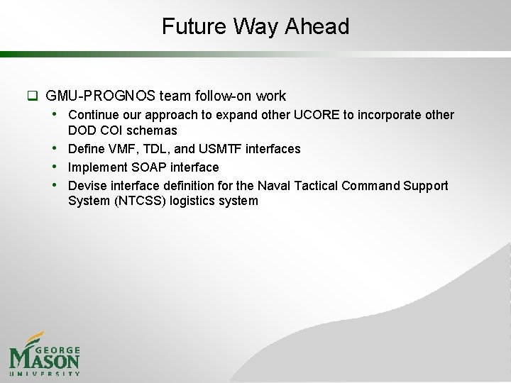 Future Way Ahead q GMU-PROGNOS team follow-on work • Continue our approach to expand