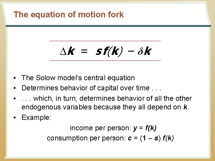 The equation of motion fork • The Solow model’s central equation • Determines behavior The equation of motion fork • The Solow model’s central equation • Determines behavior