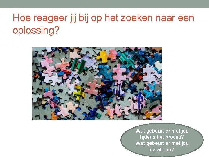 Hoe reageer jij bij op het zoeken naar een oplossing? Wat gebeurt er met